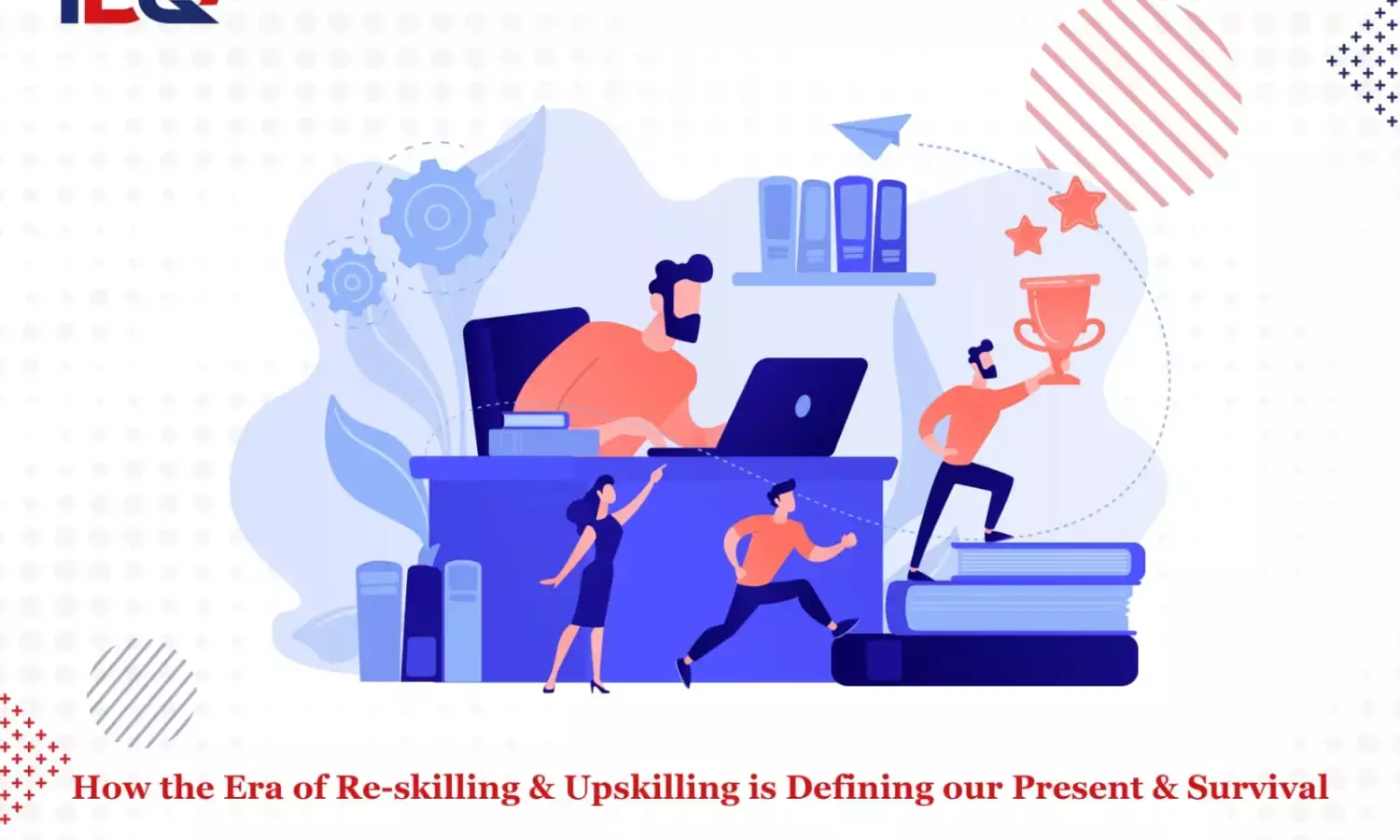 How reskilling and upskilling are defining our present and survival