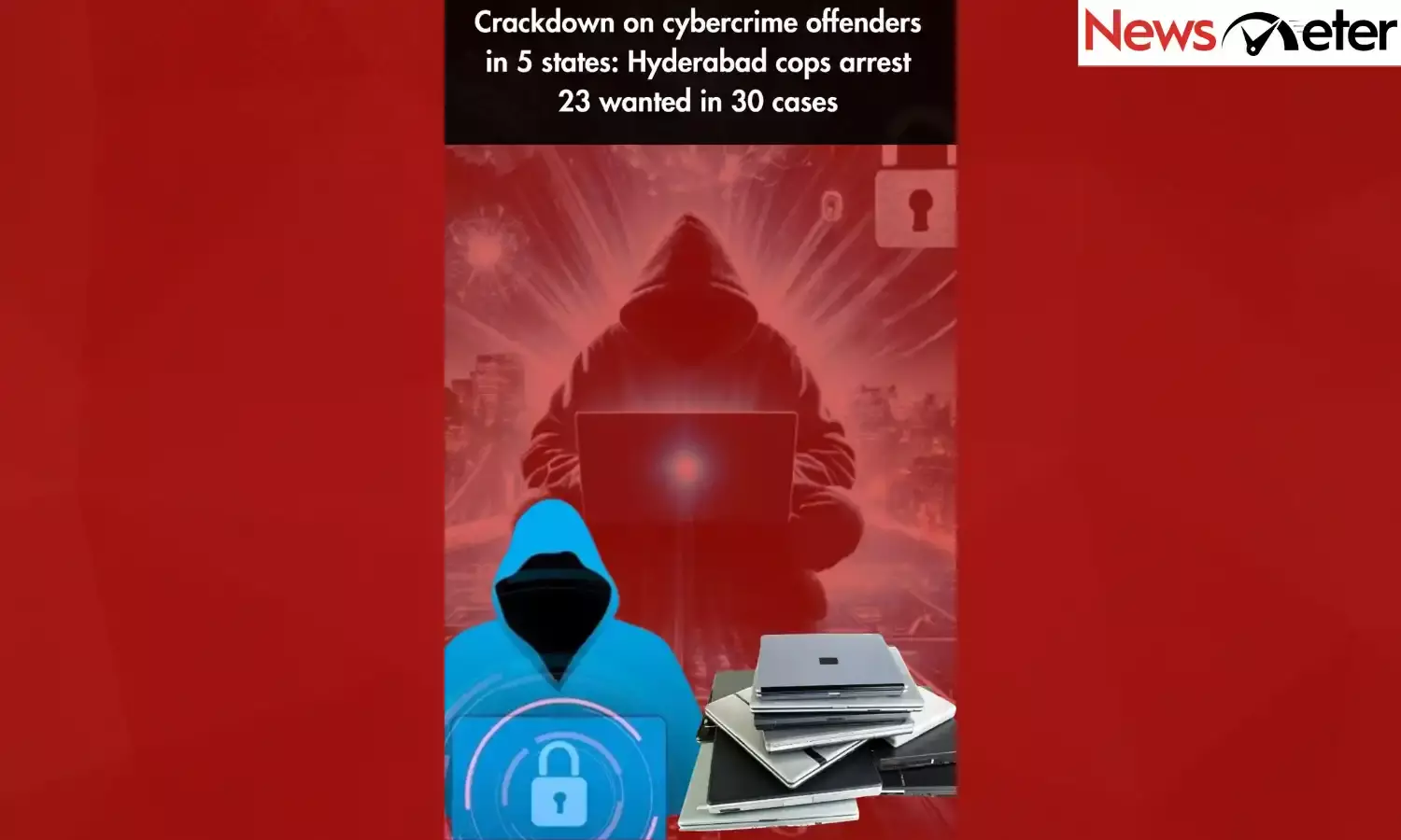 Crackdown on cybercrime offenders in 5 states: Hyderabad cops arrest 23 wanted in 30 cases