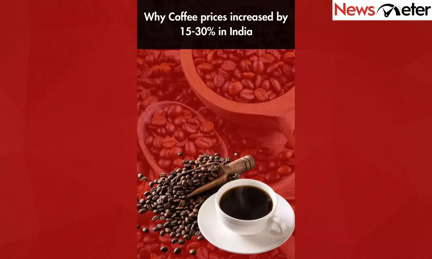 Why Coffee prices increased by 15-30% in India