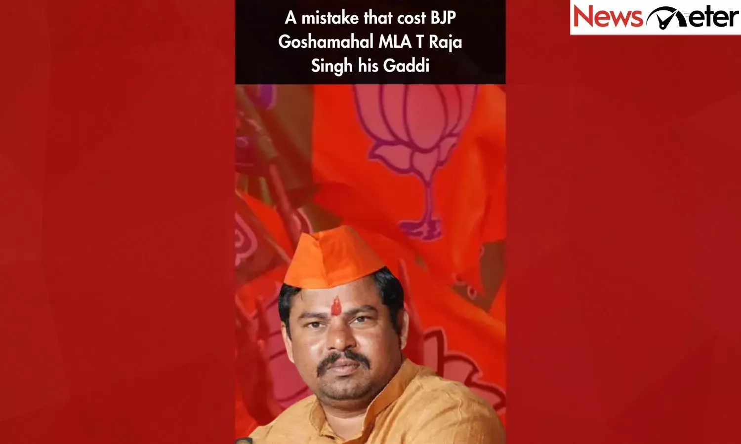 A mistake that cost BJP Goshamahal MLA T Raja Singh his Gaddi